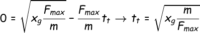 \fn_cs \large 0 = \sqrt{x_g\frac{F_{max}}{m}} - \frac{F_{max}}{m}t_t\rightarrow t_t=\sqrt{x_g\frac{m}{F_{max}}}